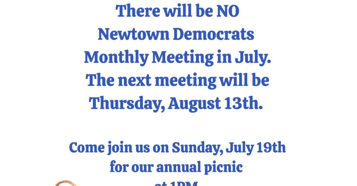 There is NO Newtown Democrats meeting in July.  Next meeting is August 13th.